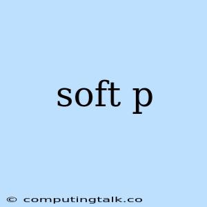 Soft P