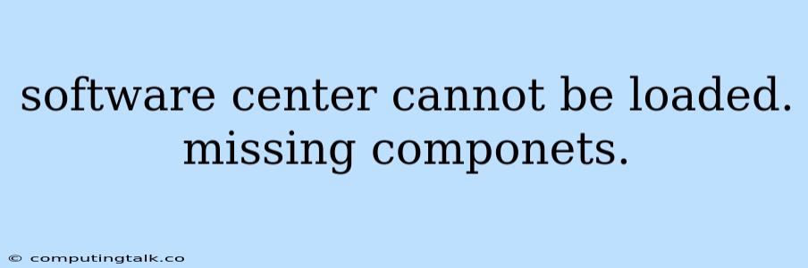 Software Center Cannot Be Loaded. Missing Componets.