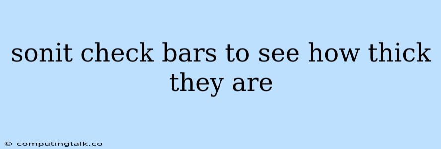 Sonit Check Bars To See How Thick They Are