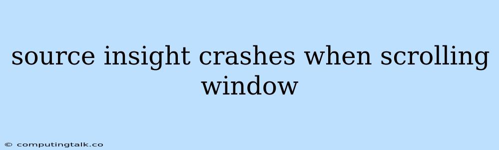 Source Insight Crashes When Scrolling Window