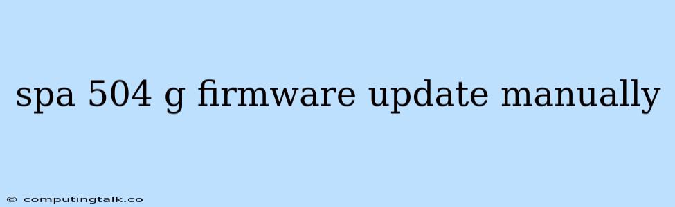 Spa 504 G Firmware Update Manually