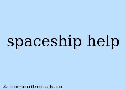 Spaceship Help