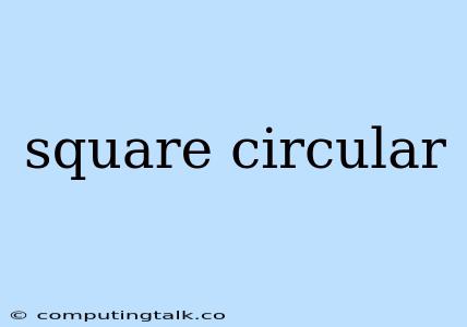 Square Circular