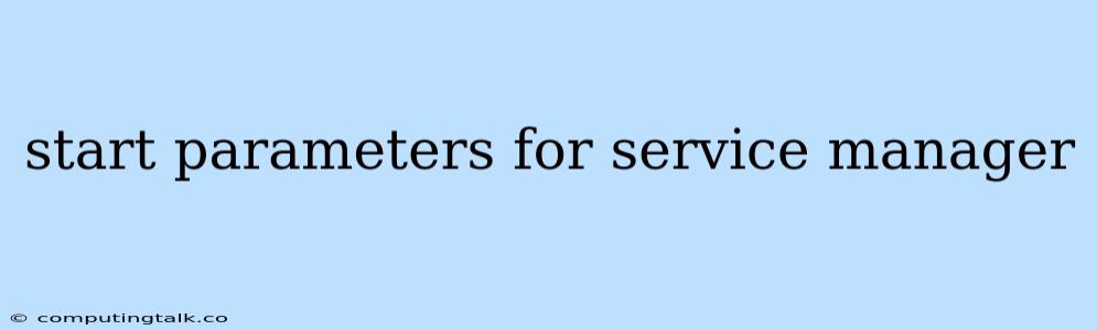 Start Parameters For Service Manager