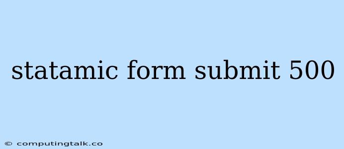 Statamic Form Submit 500