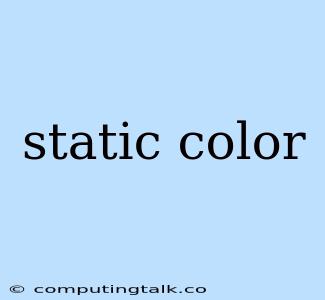 Static Color