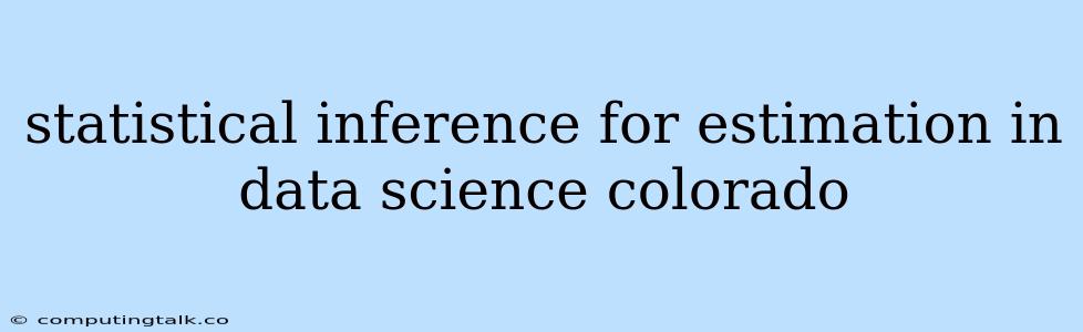 Statistical Inference For Estimation In Data Science Colorado