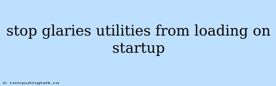 Stop Glaries Utilities From Loading On Startup