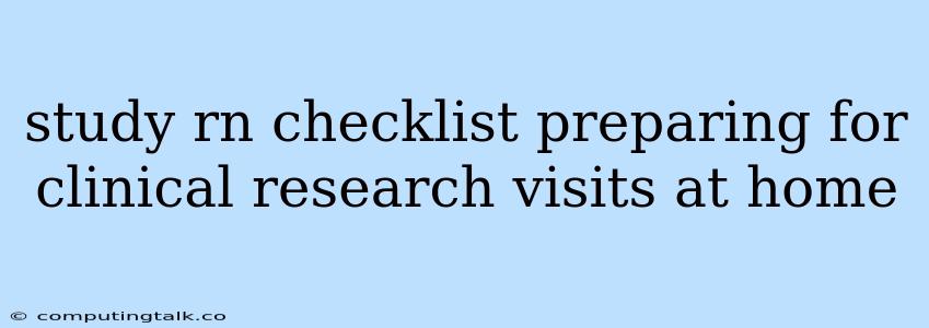 Study Rn Checklist Preparing For Clinical Research Visits At Home