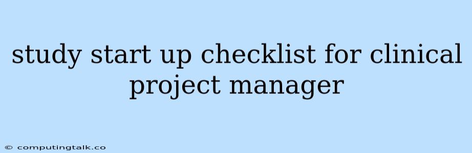 Study Start Up Checklist For Clinical Project Manager