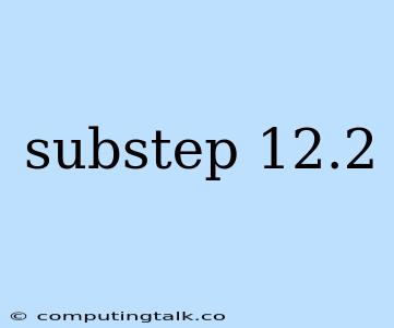 Substep 12.2