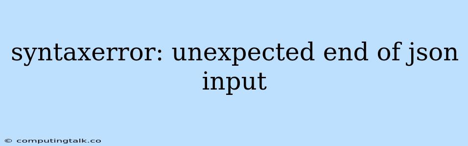 Syntaxerror: Unexpected End Of Json Input