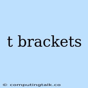 T Brackets