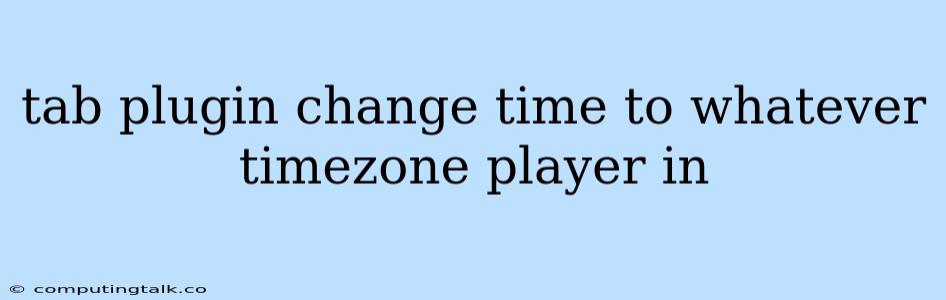 Tab Plugin Change Time To Whatever Timezone Player In