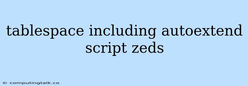 Tablespace Including Autoextend Script Zeds