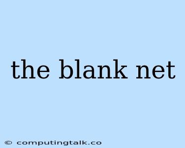 The Blank Net