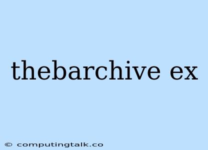 Thebarchive Ex