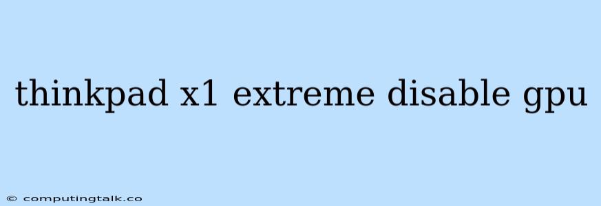 Thinkpad X1 Extreme Disable Gpu