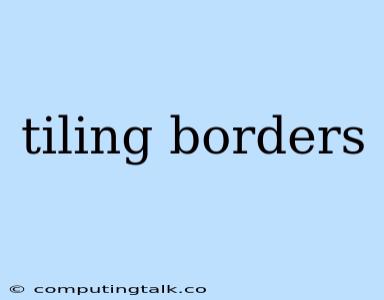 Tiling Borders