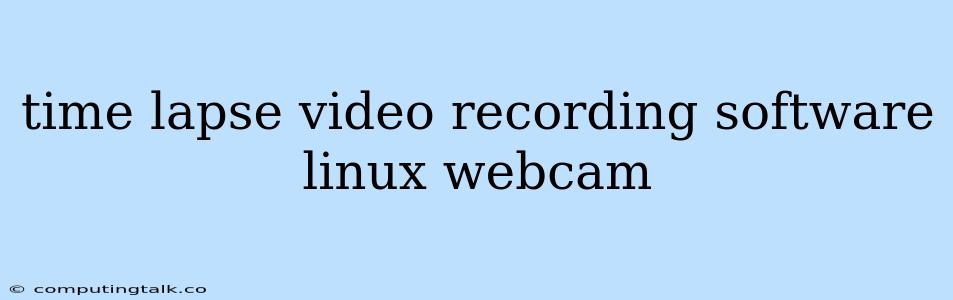 Time Lapse Video Recording Software Linux Webcam