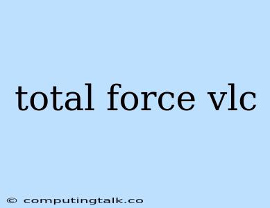 Total Force Vlc