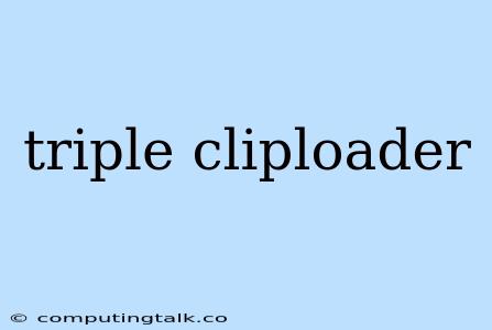 Triple Cliploader