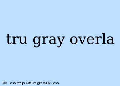 Tru Gray Overla