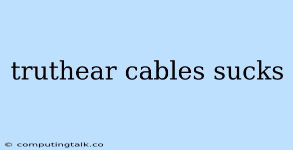 Truthear Cables Sucks