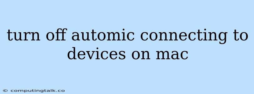 Turn Off Automic Connecting To Devices On Mac