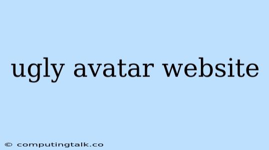 Ugly Avatar Website