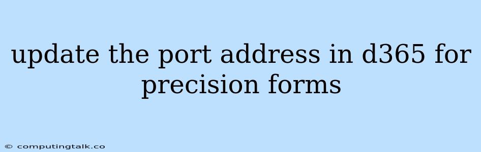 Update The Port Address In D365 For Precision Forms