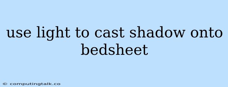 Use Light To Cast Shadow Onto Bedsheet