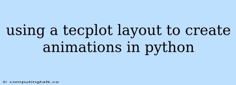 Using A Tecplot Layout To Create Animations In Python