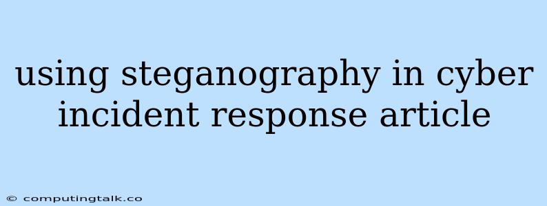 Using Steganography In Cyber Incident Response Article