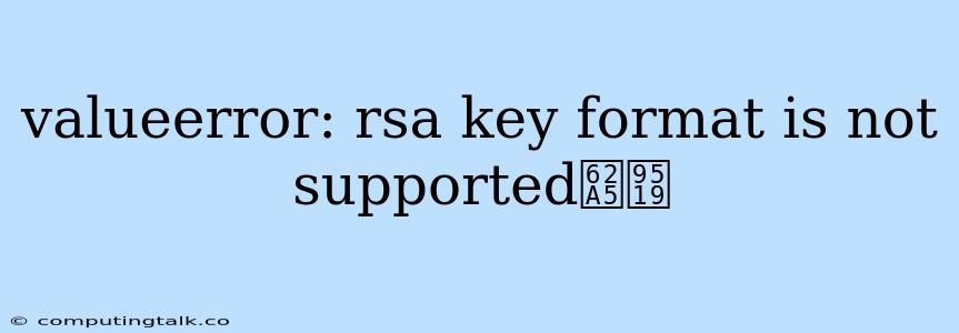 Valueerror: Rsa Key Format Is Not Supported报错