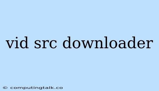 Vid Src Downloader