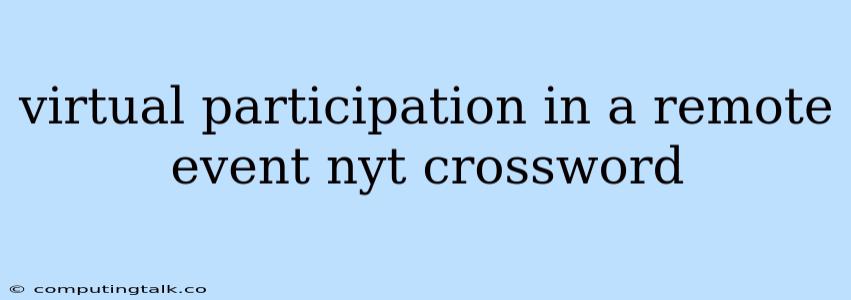 Virtual Participation In A Remote Event Nyt Crossword