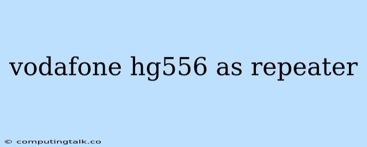 Vodafone Hg556 As Repeater