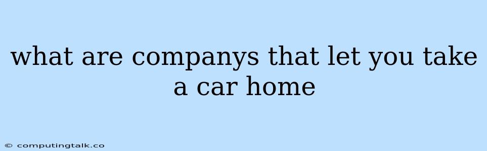 What Are Companys That Let You Take A Car Home