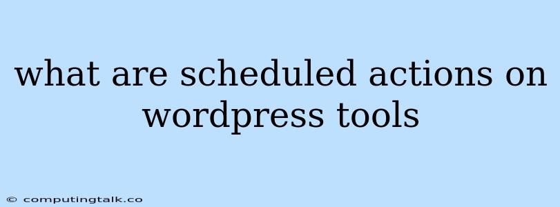 What Are Scheduled Actions On Wordpress Tools