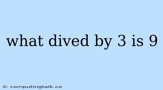 What Dived By 3 Is 9