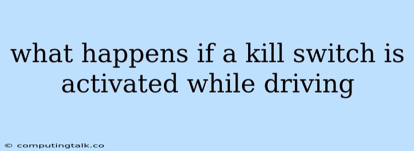 What Happens If A Kill Switch Is Activated While Driving