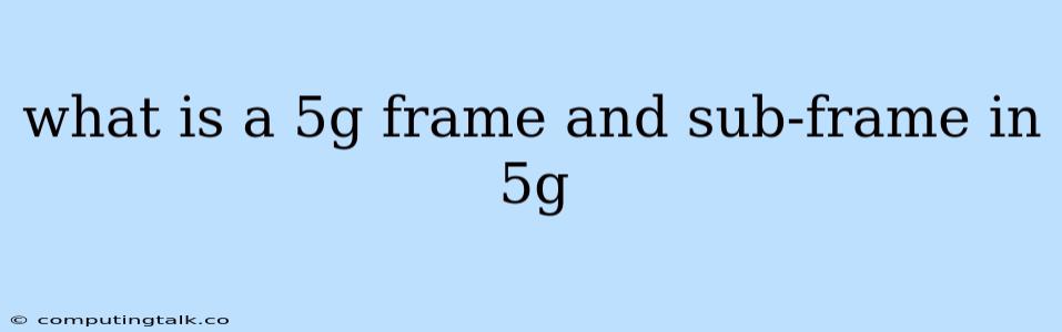 What Is A 5g Frame And Sub-frame In 5g