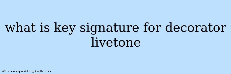 What Is Key Signature For Decorator Livetone