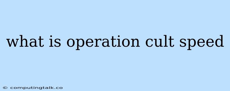 What Is Operation Cult Speed