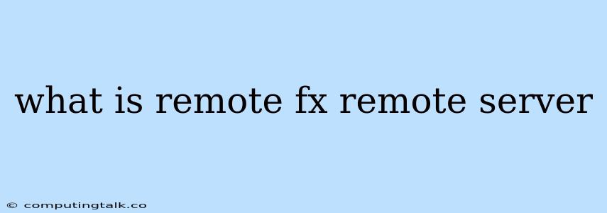 What Is Remote Fx Remote Server