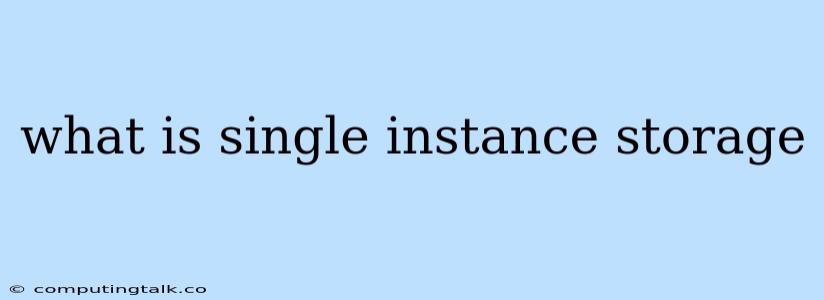 What Is Single Instance Storage