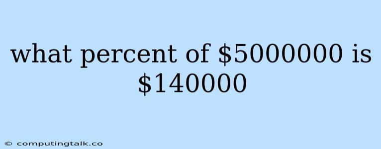 What Percent Of $5000000 Is $140000