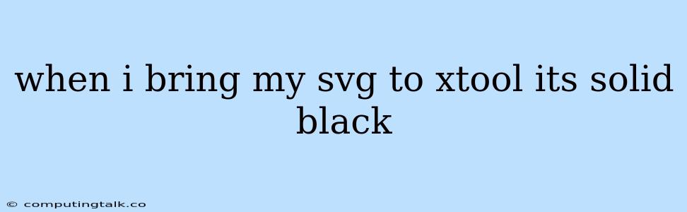 When I Bring My Svg To Xtool Its Solid Black