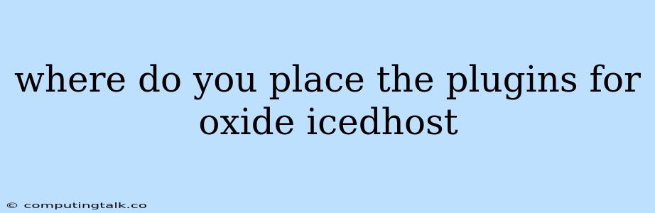 Where Do You Place The Plugins For Oxide Icedhost